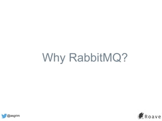 @asgrim
Why RabbitMQ?
 