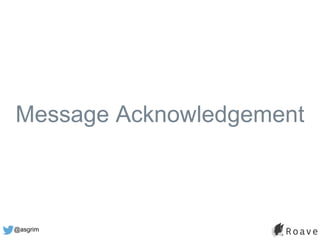 @asgrim
Message Acknowledgement
 