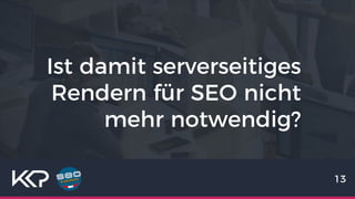 Ist damit serverseitiges
Rendern für SEO nicht
mehr notwendig?
13
 