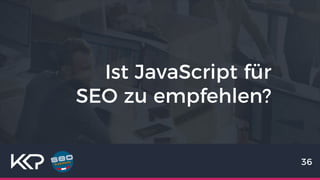 Ist JavaScript für
SEO zu empfehlen?
36
 