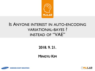 IS ANYONE INTEREST IN AUTO-ENCODING
VARIATIONAL-BAYES ?
INSTEAD OF “VAE”
 