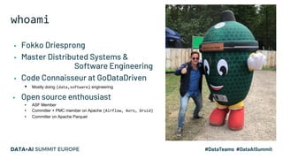 whoami
▪ Fokko Driesprong
▪ Master Distributed Systems &
Software Engineering
▪ Code Connaisseur at GoDataDriven
▪ Mostly doing {data,software} engineering
▪ Open source enthousiast
▪ ASF Member
▪ Committer + PMC member on Apache {Airflow, Avro, Druid}
▪ Committer on Apache Parquet
 