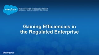 Gaining Efficiencies in
the Regulated Enterprise
 