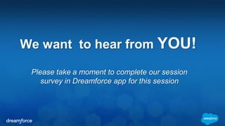 We want to hear from YOU!
Please take a moment to complete our session
survey in Dreamforce app for this session
 