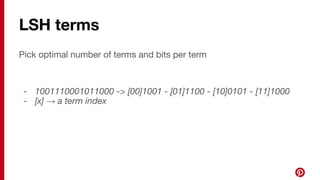 LSH terms
Pick optimal number of terms and bits per term
- 1001110001011000 -> [00]1001 - [01]1100 - [10]0101 - [11]1000
- [x] → a term index
 