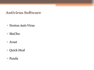 Antivirus Software


• Norton Anti-Virus

• MaCfee

• Avast

• Quick Heal

• Panda
 