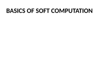 BASICS OF SOFT COMPUTATION
 