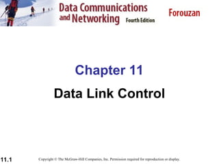 11.1
Chapter 11
Data Link Control
Copyright © The McGraw-Hill Companies, Inc. Permission required for reproduction or display.
 