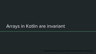 Arrays in Kotlin are invariant
https://kotlinlang.org/docs/reference/basic-types.html#arrays
 