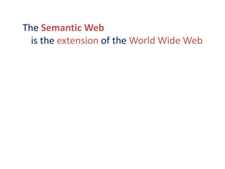 The Semantic Web
is the extension of the World Wide Web
 