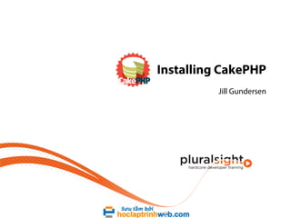Installing CakePHP
Jill Gundersen

 