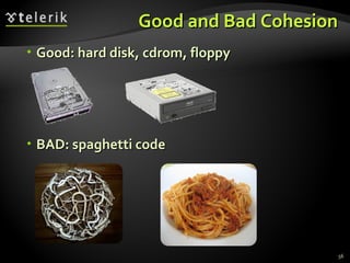 Good and Bad Cohesion Good: hard disk, cdrom, floppy BAD: spaghetti code 