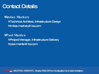 Contact Details Imtiaz Mazhary Technical Architect, Infrastructure Design [email_address] Paul Marden Project Manager, Infrastructure Delivery [email_address] 