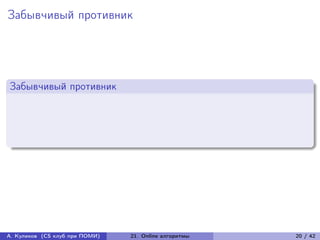 Забывчивый противник




Забывчивый противник




А. Куликов (CS клуб при ПОМИ)   21. Online алгоритмы   20 / 42
 