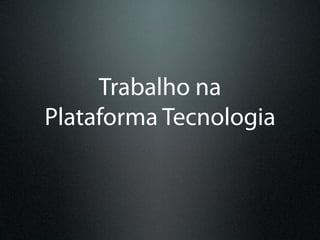 Trabalho na
Plataforma Tecnologia
 