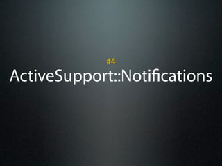 #4
ActiveSupport::Noti cations
 