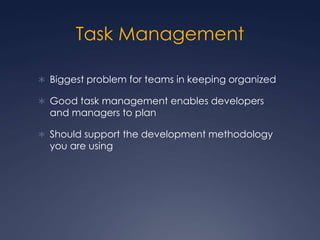 Task ManagementBiggest problem for teams in keeping organizedGood task management enables developers and managers to planShould support the development methodology you are using