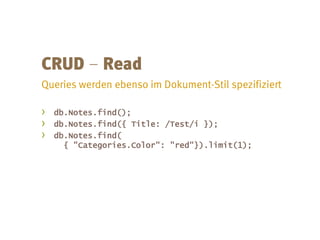 –

›   db.Notes.find();
›   db.Notes.find({ Title: /Test/i });
›   db.Notes.find(
      { "Categories.Color": "red"}).limit(1);
 