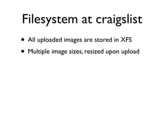 Filesystem at craigslist
• All uploaded images are stored in XFS
• Multiple image sizes, resized upon upload
 