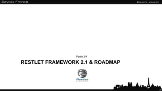Partie 3/4

RESTLET FRAMEWORK 2.1 & ROADMAP




                                  20
 