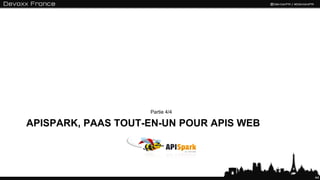 Partie 4/4

APISPARK, PAAS TOUT-EN-UN POUR APIS WEB




                                          44
 