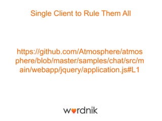 Single Client to Rule Them All




https://github.com/Atmosphere/atmos
phere/blob/master/samples/chat/src/m
 ain/webapp/jquery/application.js#L1
 