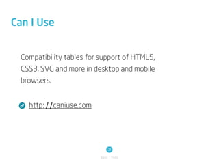 Can I Use


  Compatibility tables for support of HTML5,
  CSS3, SVG and more in desktop and mobile
  browsers.


    http://caniuse.com




                               31
                          Basic / Tools
 