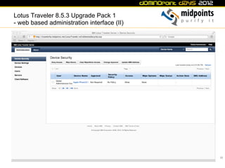 Lotus Traveler 8.5.3 Upgrade Pack 1
- web based administration interface (II)




                                            22
 