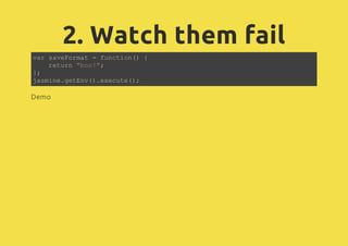 2. Watch them fail
vrsvFra =fnto( {
 a aeomt   ucin)
   rtr "o!;
   eun bo"
};
jsiegtn(.xct(;
 amn.eEv)eeue)

Demo
 