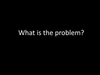 What is the problem?
 