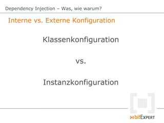 Interne vs. Externe Konfiguration
Dependency Injection – Was, wie warum?
Klassenkonfiguration
vs.
Instanzkonfiguration
 