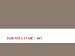 TIME FOR A BREAK ! (10’)

 