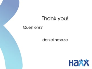 Thank you!
Questions?
daniel.haxx.se

 