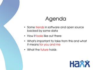 Agenda
●

●

●

●

Some trends in software and open source 
backed by some data
How it looks like out there
What's importa...