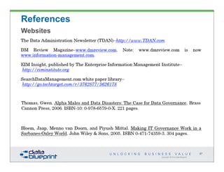 References
Websites



• Data Governance Book

Data Governance Book


Compliance Book




                                                            67
                         Copyright 2013 by Data Blueprint
 