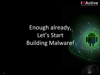 Enough already,
Let’s Start
Building Malware!
39
 