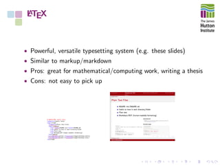 LATEX
• Powerful, versatile typesetting system (e.g. these slides)
• Similar to markup/markdown
• Pros: great for mathematical/computing work, writing a thesis
• Cons: not easy to pick up
 