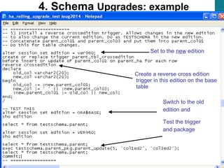 47
4. Schema Upgrades: example
Set to the new edition
Create a reverse cross edition
trigger in this edition on the base
table
Switch to the old
edition and
Test the trigger
and package
 
