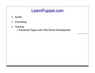 LearnPuppet.com
Audits
Consulting
Training
Advanced Topics with Test Driven Development
© 2014 GH Solutions, LLC
 