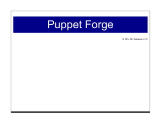 Puppet Forge
© 2014 GH Solutions, LLC
 