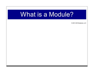 What is a Module?
© 2014 GH Solutions, LLC
 