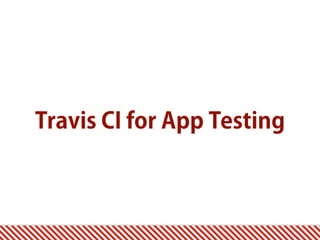 Travis CI for App Testing
 