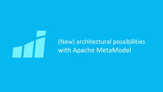 (New) architectural possibilities
with Apache MetaModel
 