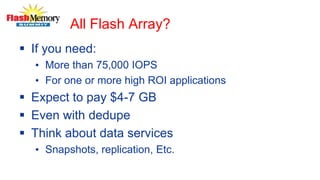 All Flash Array?
 If you need:
• More than 75,000 IOPS
• For one or more high ROI applications
 Expect to pay $4-7 GB
 Even with dedupe
 Think about data services
• Snapshots, replication, Etc.
 