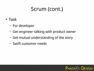 Scrum (cont.)
●
Task
– For developer
– Get engineer talking with product owner
– Get mutual understanding of the story
– Satift customer needs
 
