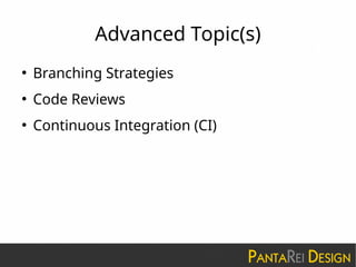 Advanced Topic(s)
●
Branching Strategies
●
Code Reviews
●
Continuous Integration (CI)
 
