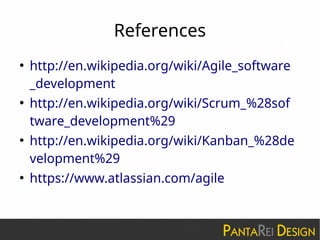 References
●
http://en.wikipedia.org/wiki/Agile_software
_development
●
http://en.wikipedia.org/wiki/Scrum_%28sof
tware_development%29
●
http://en.wikipedia.org/wiki/Kanban_%28d
evelopment%29
●
https://www.atlassian.com/agile
 