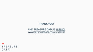 THANK YOU!
AND TREASURE DATA IS HIRING!
WWW.TREASUREDATA.COMC/CAREERS
 