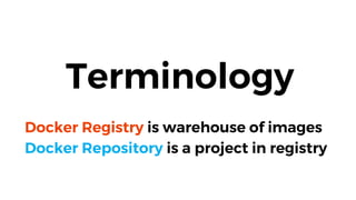 35
Terminology
Docker Registry is warehouse of images
Docker Repository is a project in registry
 