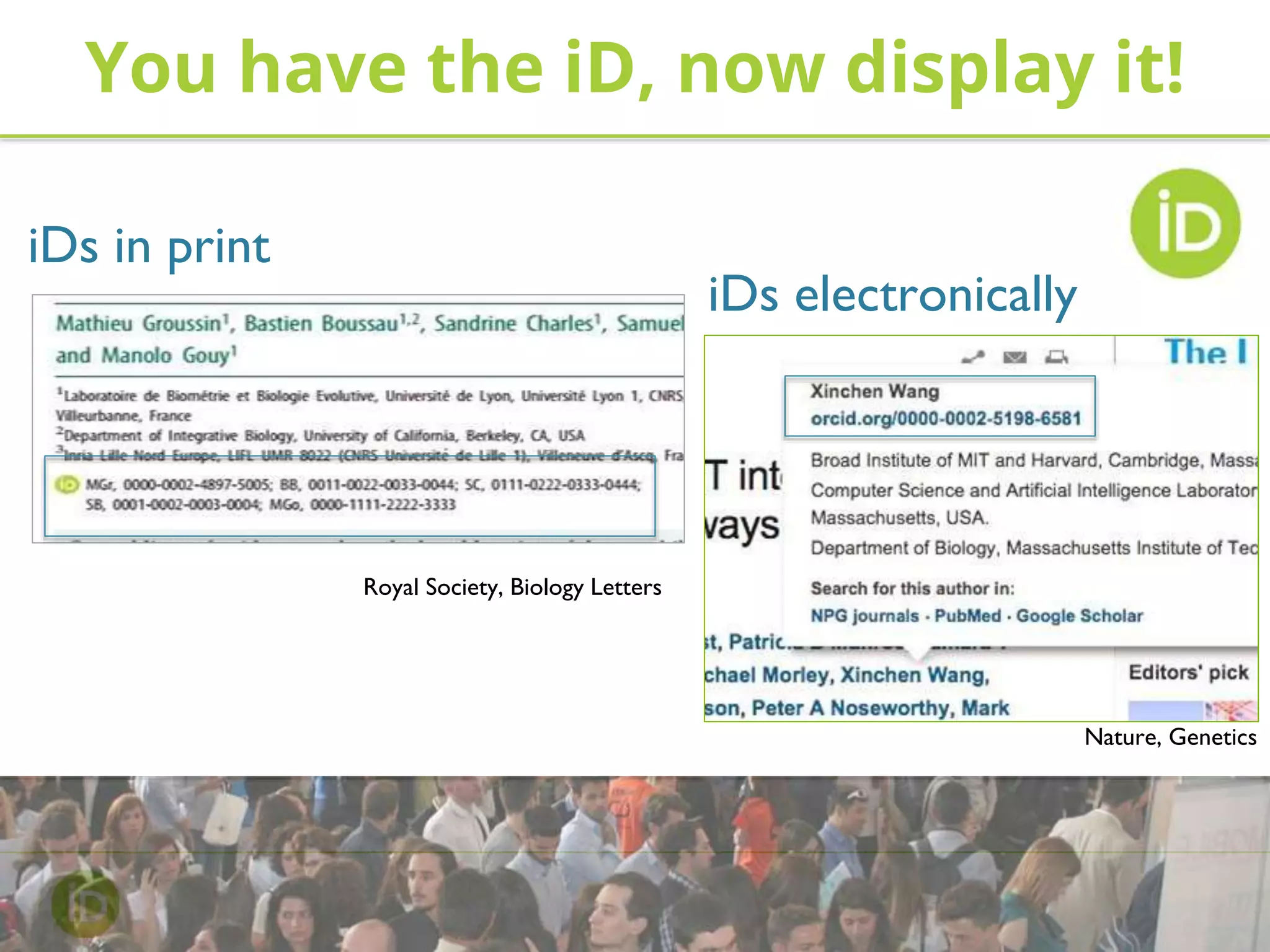You have the iD, now display it!
iDs in print
Royal Society, Biology Letters
iDs electronically
Nature, Genetics
 